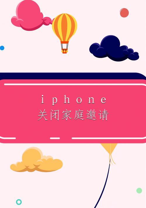 如何关闭iPhone家庭邀请功能（简单操作帮你关闭与家人共享应用的功能）