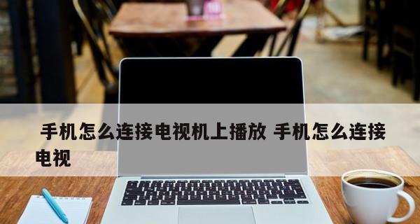 手机画面投屏到电视的方法——让大屏幕畅享手机娱乐（实现手机画面投屏的简单操作，让你的电视成为手机的扩展屏幕）