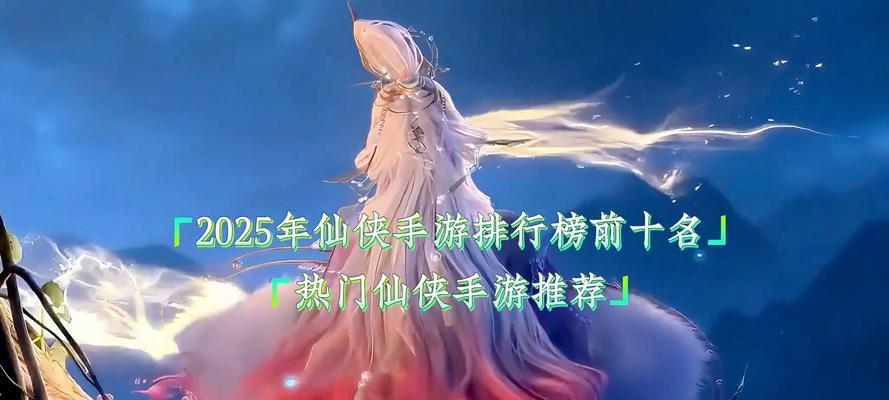 2024年单机仙侠手游推荐排行榜有哪些？如何选择适合自己的游戏？